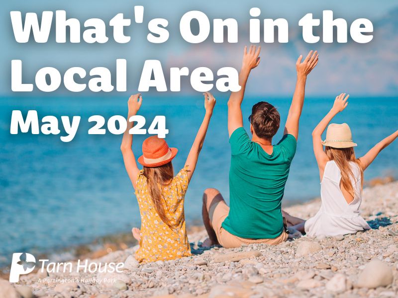 Here is What's On In The Local Area around Tarn House Holiday Park | May 2024